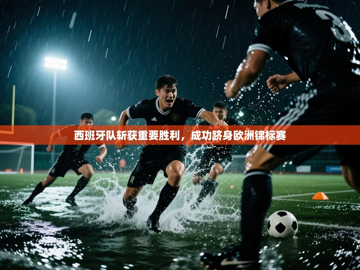 西班牙队斩获重要胜利,成功跻身欧洲锦标赛 第2张