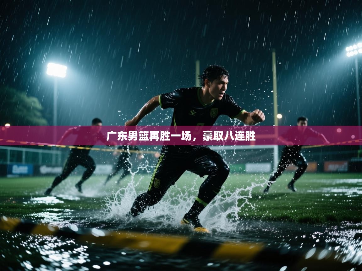 广东男篮再胜一场,豪取八连胜 第2张