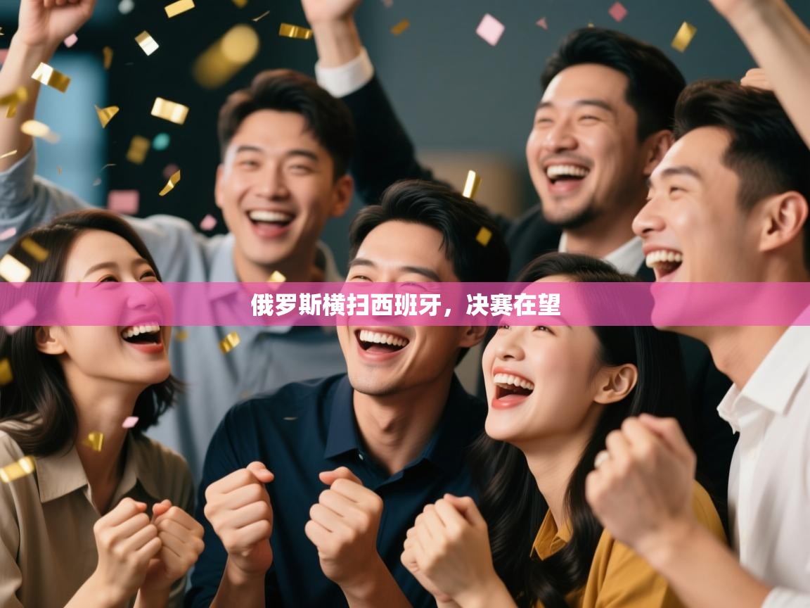 俄罗斯横扫西班牙，决赛在望  第2张