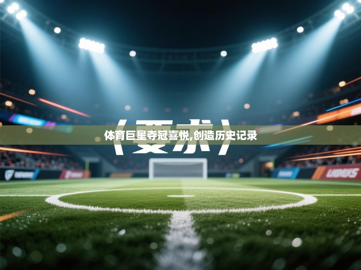 体育巨星夺冠喜悦,创造历史记录  第2张